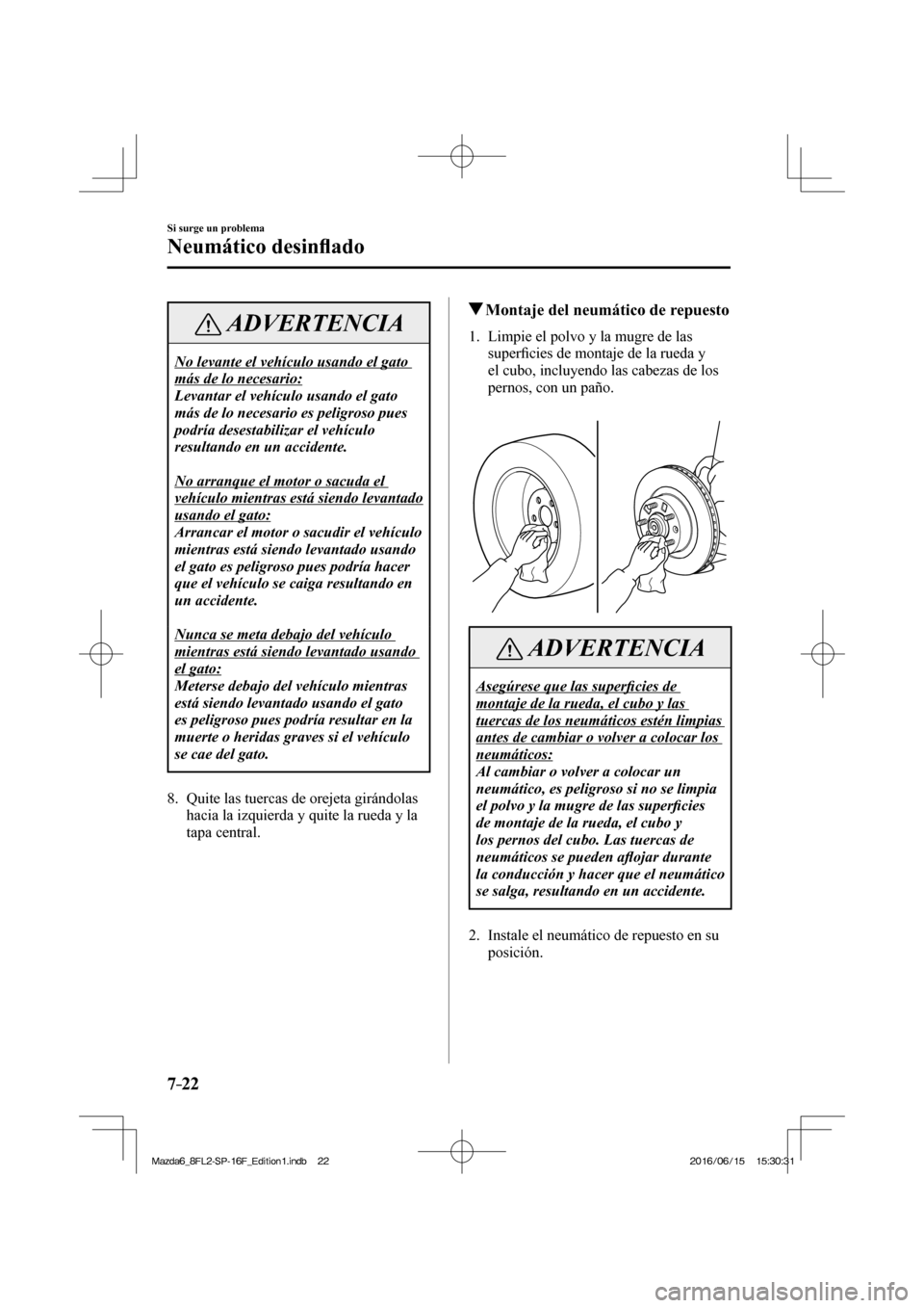 MAZDA MODEL 6 2017  Manual del propietario (in Spanish) 7–22
Si surge un problema
Neumático desin�À ado
 ADVERTENCIA
 No levante el vehículo usando el gato 
más de lo necesario: 
 Levantar el vehículo usando el gato 
más de lo necesario es peligros