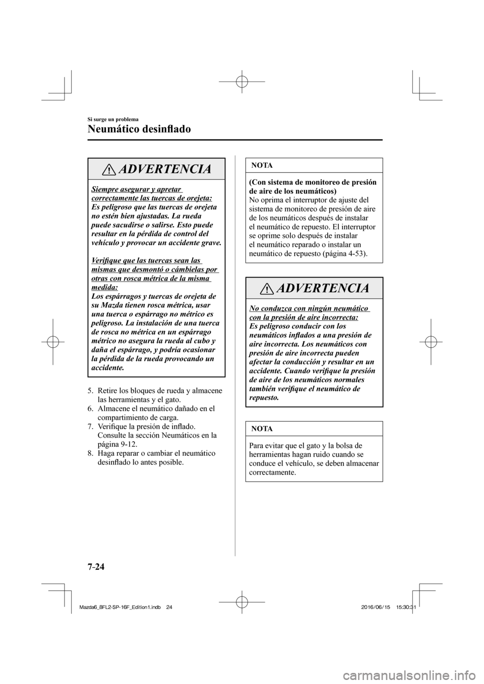 MAZDA MODEL 6 2017  Manual del propietario (in Spanish) 7–24
Si surge un problema
Neumático desin�À ado
 ADVERTENCIA
 Siempre asegurar y apretar 
correctamente las tuercas de orejeta: 
 Es peligroso que las tuercas de orejeta 
no estén bien ajustadas.