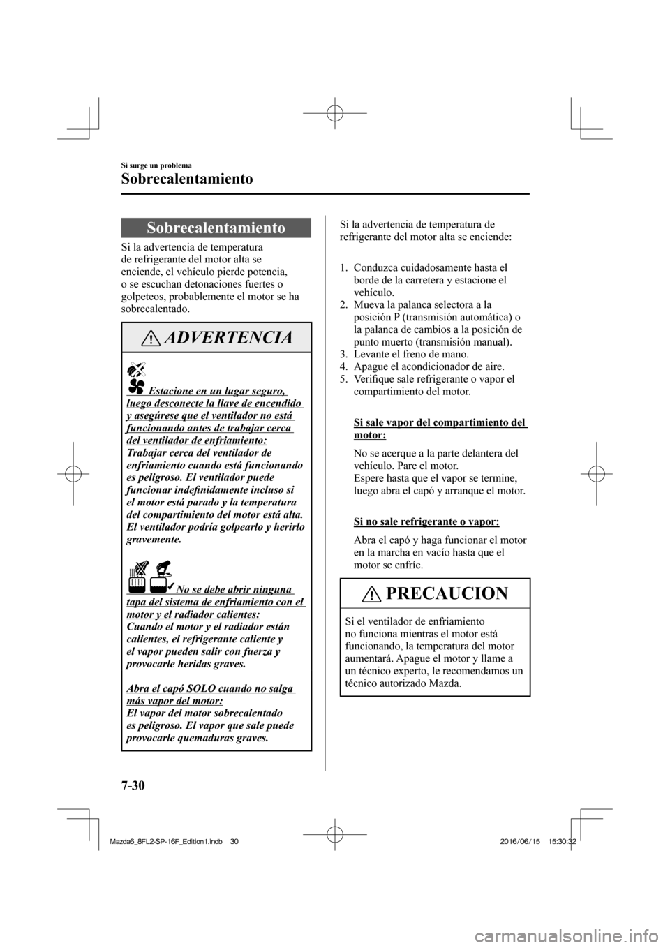 MAZDA MODEL 6 2017 Manual del propietario (in Spanish) 7–30
Si surge un problema
Sobrecalentamiento
S o b r e c a l e n t a m i e n t o
Si la advertencia de temperatura
de refrigerante del motor alta se
enciende, el vehículo p MAZDA MODEL 6 2017 Manual del propietario (in Spanish) 7–30
Si surge un problema
Sobrecalentamiento
S o b r e c a l e n t a m i e n t o
Si la advertencia de temperatura
de refrigerante del motor alta se
enciende, el vehículo p