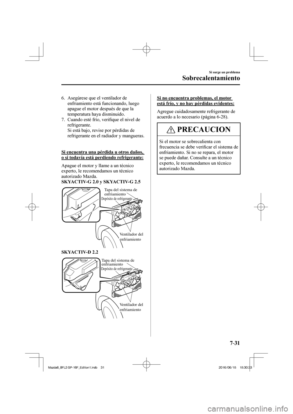 MAZDA MODEL 6 2017 Manual del propietario (in Spanish) 7–31
Si surge un problema
Sobrecalentamiento
6. Asegúrese que el ventilador de
enfriamiento está funcionando, luego
apague el motor después de que la
temperatura haya disminuido.
7 MAZDA MODEL 6 2017 Manual del propietario (in Spanish) 7–31
Si surge un problema
Sobrecalentamiento
6. Asegúrese que el ventilador de
enfriamiento está funcionando, luego
apague el motor después de que la
temperatura haya disminuido.
7