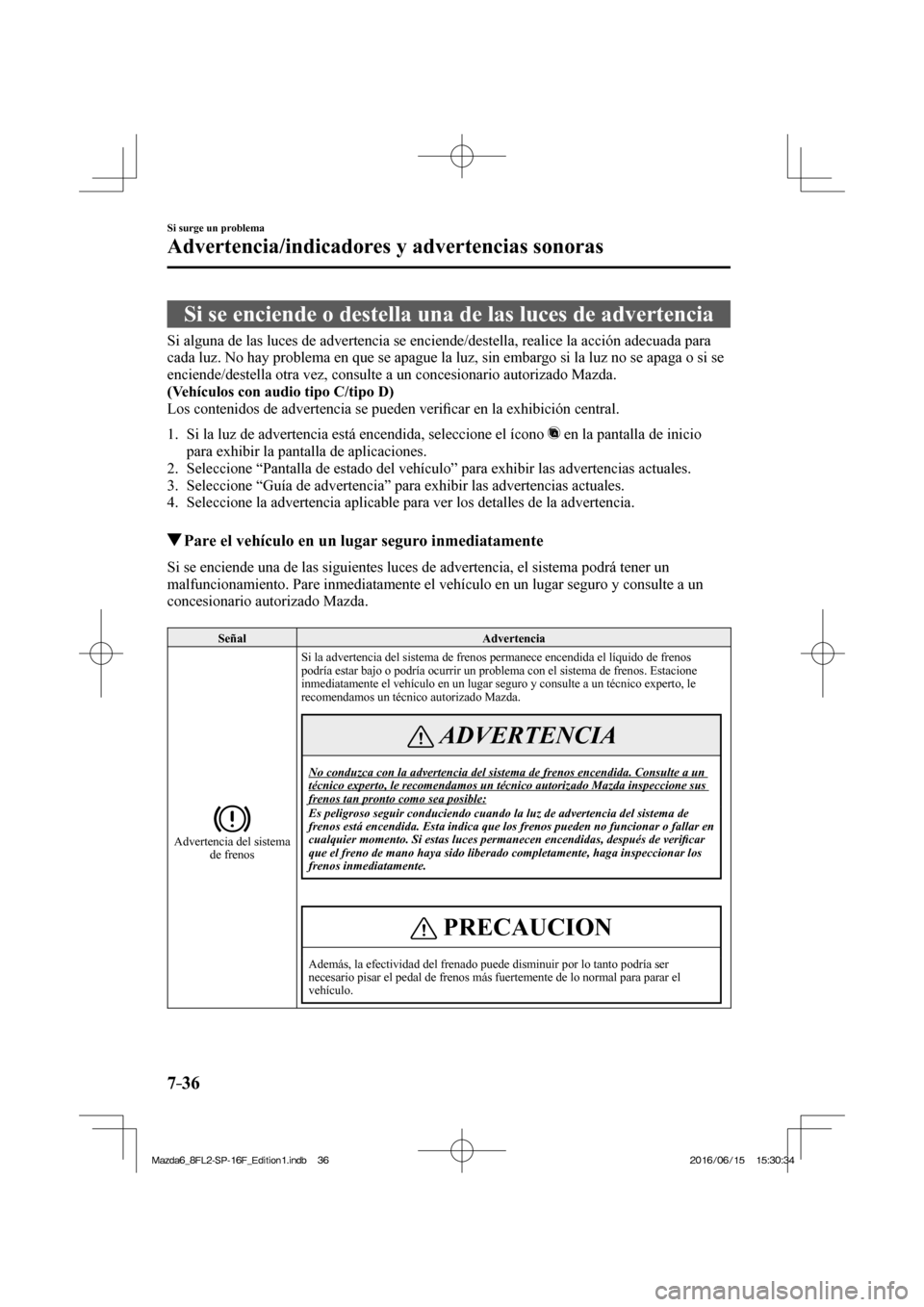 MAZDA MODEL 6 2017  Manual del propietario (in Spanish) 7–36
Si surge un problema
Advertencia/indicadores y advertencias sonoras
                Si  se  enciende  o  destella  una  de  las  luces  de  advertencia
            Si alguna de las luces de adv