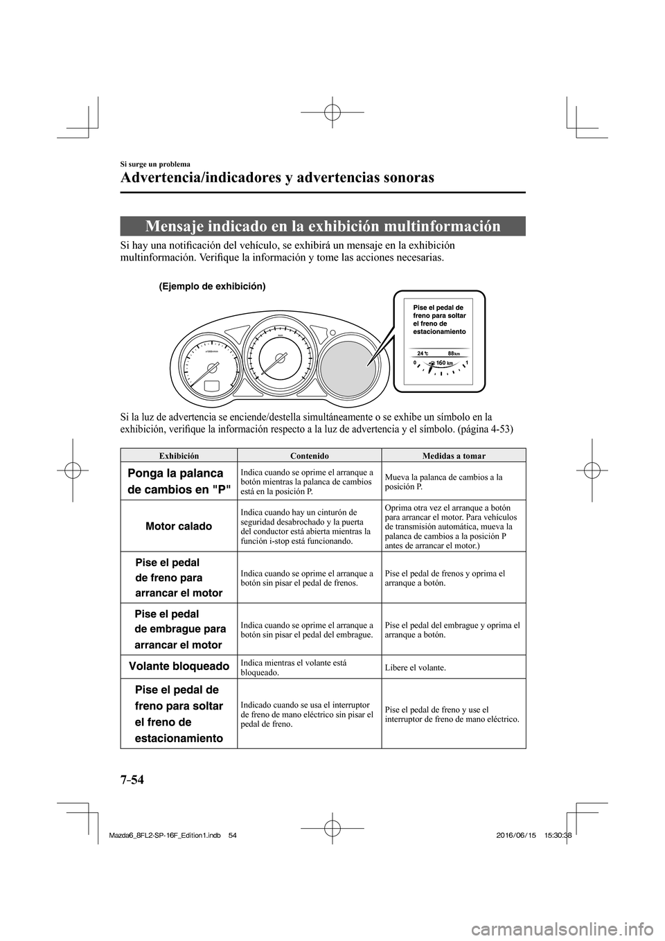 MAZDA MODEL 6 2017  Manual del propietario (in Spanish) 7–54
Si surge un problema
Advertencia/indicadores y advertencias sonoras
 Mensaje indicado en la exhibición multinformación
            Si  hay  una  noti�¿ cación del vehículo, se exhibirá un