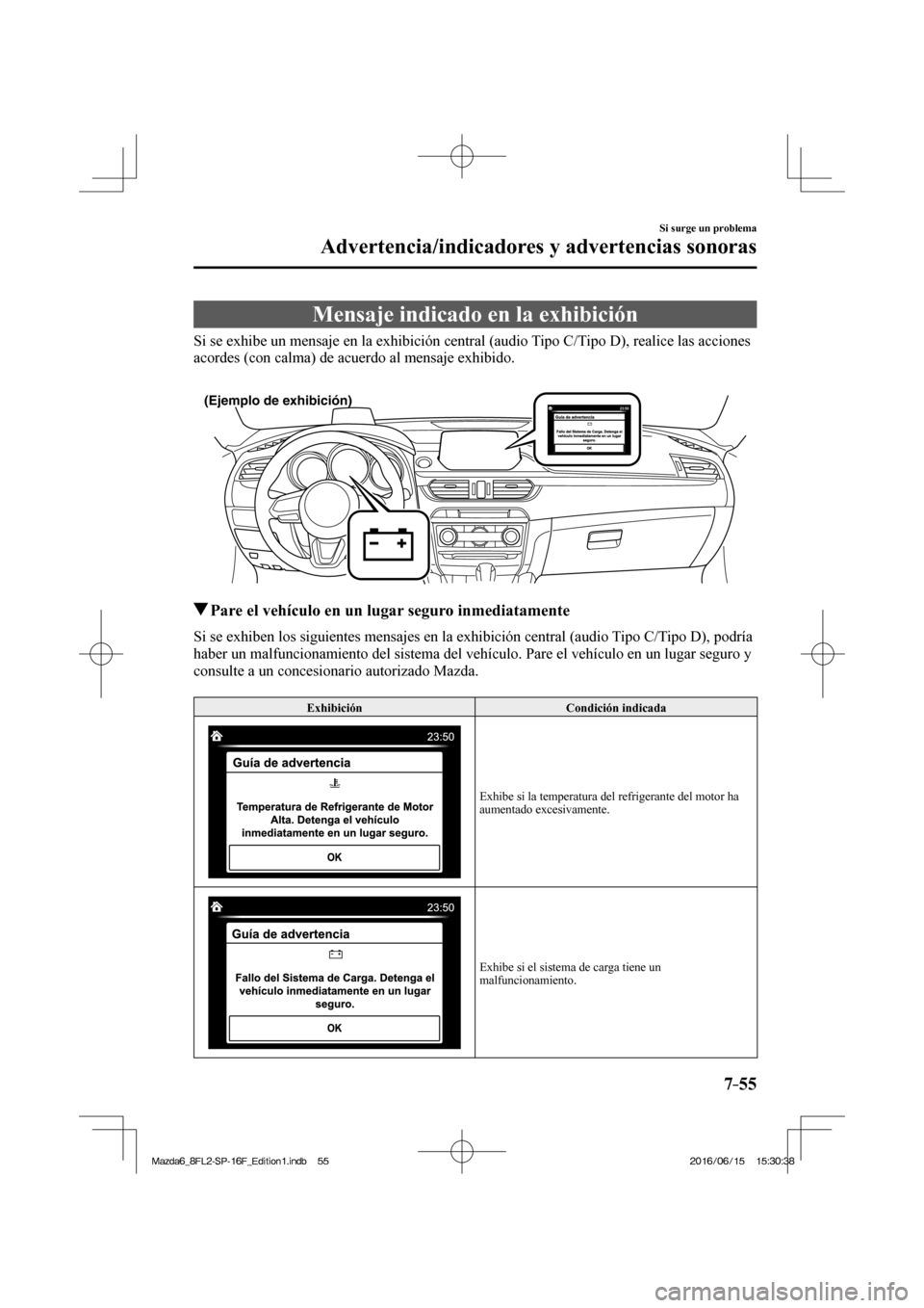 MAZDA MODEL 6 2017  Manual del propietario (in Spanish) 7–55
Si surge un problema
Advertencia/indicadores y advertencias sonoras
 Mensaje indicado en la exhibición
            Si se exhibe un mensaje en la exhibición central (audio Tipo C/Tipo D), real