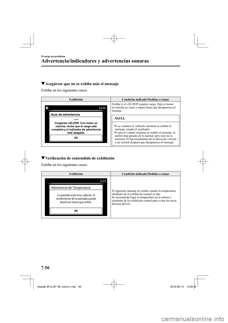MAZDA MODEL 6 2017  Manual del propietario (in Spanish) 7–56
Si surge un problema
Advertencia/indicadores y advertencias sonoras
   
          Asegúrese que no se exhibe más el mensaje
    Exhibe  en  los  siguientes  casos:
  
 Exhibición   Condició