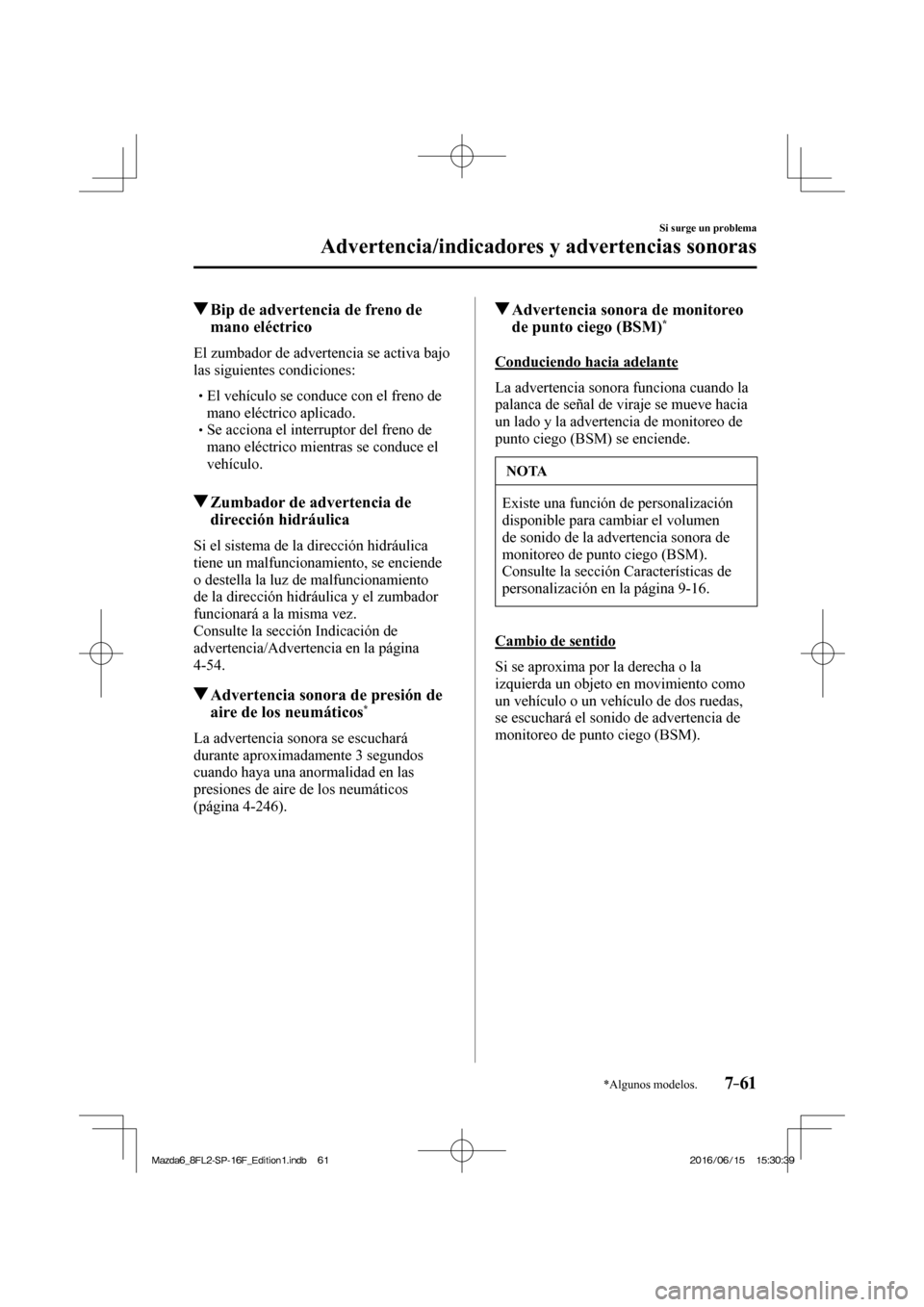 MAZDA MODEL 6 2017 Manual del propietario (in Spanish) 7–61
Si surge un problema
Advertencia/indicadores y advertencias sonoras
*Algunos modelos.
Bip de advertencia de freno de
mano eléctrico
El zumbador de advertencia se MAZDA MODEL 6 2017 Manual del propietario (in Spanish) 7–61
Si surge un problema
Advertencia/indicadores y advertencias sonoras
*Algunos modelos.
Bip de advertencia de freno de
mano eléctrico
El zumbador de advertencia se