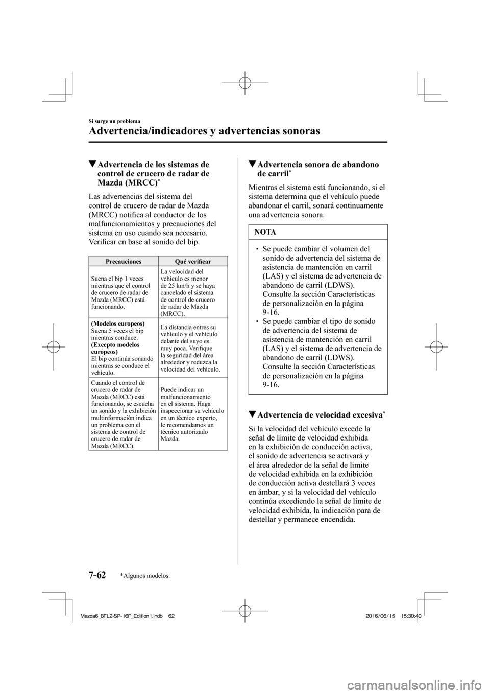 MAZDA MODEL 6 2017 Manual del propietario (in Spanish) 7–62
Si surge un problema
Advertencia/indicadores y advertencias sonoras
*Algunos modelos.
Advertencia de los sistemas de
control de crucero de radar de
Mazda (MRCC)
*
La MAZDA MODEL 6 2017 Manual del propietario (in Spanish) 7–62
Si surge un problema
Advertencia/indicadores y advertencias sonoras
*Algunos modelos.
Advertencia de los sistemas de
control de crucero de radar de
Mazda (MRCC)
*
La