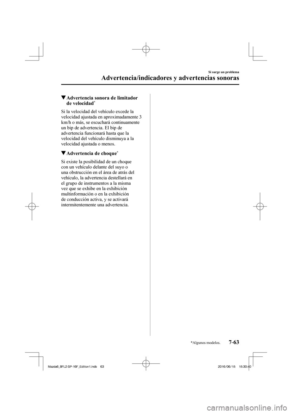 MAZDA MODEL 6 2017 Manual del propietario (in Spanish) 7–63
Si surge un problema
Advertencia/indicadores y advertencias sonoras
*Algunos modelos.
Advertencia sonora de limitador
de velocidad *
Si la velocidad del vehículo MAZDA MODEL 6 2017 Manual del propietario (in Spanish) 7–63
Si surge un problema
Advertencia/indicadores y advertencias sonoras
*Algunos modelos.
Advertencia sonora de limitador
de velocidad *
Si la velocidad del vehículo