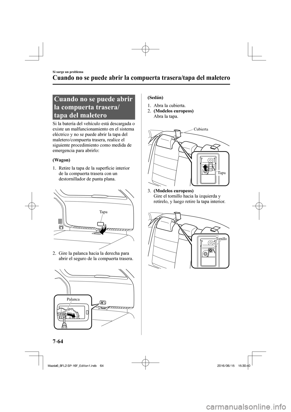 MAZDA MODEL 6 2017 Manual del propietario (in Spanish) 7–64
Si surge un problema
Cuando no se puede abrir la compuerta trasera/tapa del maletero
C u a n d o n o s e p u e d e a b r i r
la compuerta trasera/
tapa del maletero
MAZDA MODEL 6 2017 Manual del propietario (in Spanish) 7–64
Si surge un problema
Cuando no se puede abrir la compuerta trasera/tapa del maletero
C u a n d o n o s e p u e d e a b r i r
la compuerta trasera/
tapa del maletero
