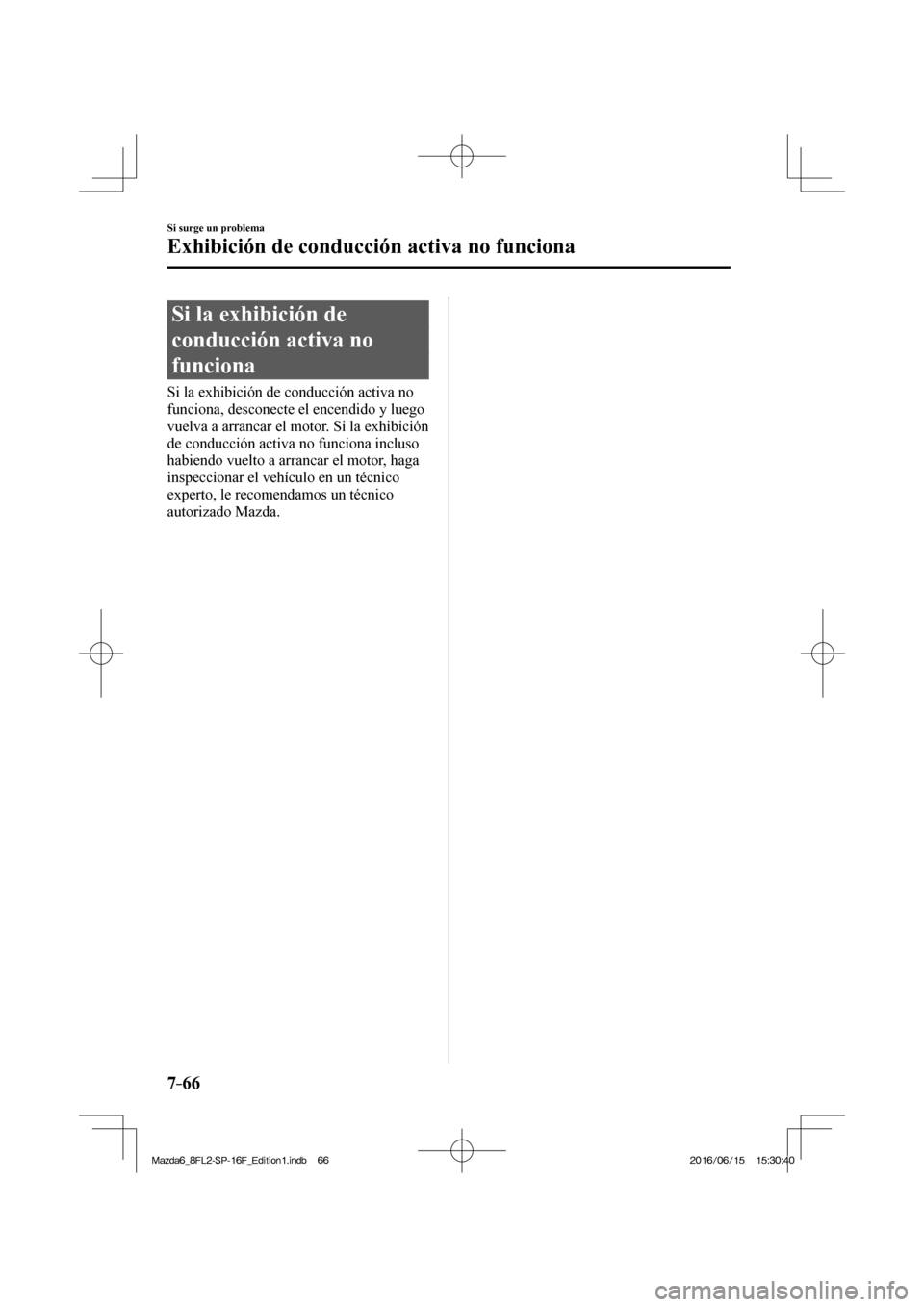 MAZDA MODEL 6 2017 Manual del propietario (in Spanish) 7–66
Si surge un problema
Exhibición de conducción activa no funciona
Si la exhibición de
conducción activa no
funciona
Si la exhibición de conducción activa no
funciona MAZDA MODEL 6 2017 Manual del propietario (in Spanish) 7–66
Si surge un problema
Exhibición de conducción activa no funciona
Si la exhibición de
conducción activa no
funciona
Si la exhibición de conducción activa no
funciona