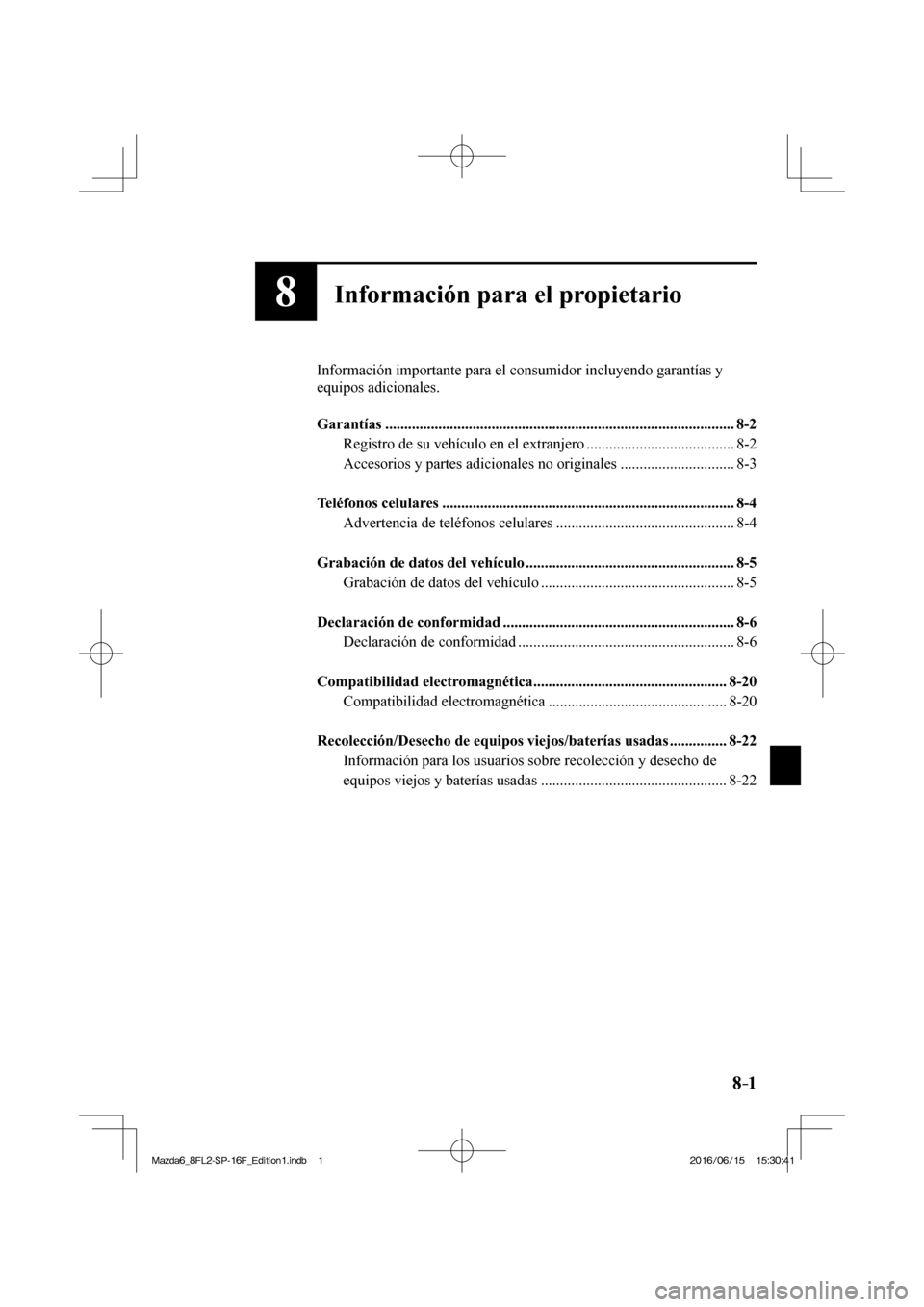 MAZDA MODEL 6 2017 Manual del propietario (in Spanish) 8–1 8–1
8Información para el propietario
Información importante para el consumidor incluyendo garantías y
equipos adicionales.
Garantías ............................................. MAZDA MODEL 6 2017 Manual del propietario (in Spanish) 8–1 8–1
8Información para el propietario
Información importante para el consumidor incluyendo garantías y
equipos adicionales.
Garantías .............................................