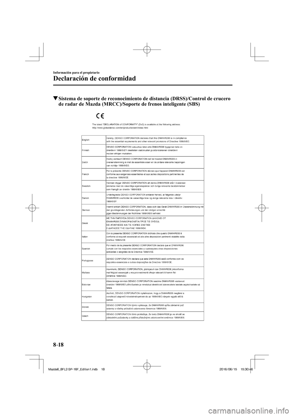 MAZDA MODEL 6 2017  Manual del propietario (in Spanish) 8–18
Información para el propietario
Declaración de conformidad
  Sistema de soporte de reconocimiento de distancia (DRSS)/Control de crucero 
de radar de Mazda (MRCC)/Soporte de frenos inteligent
