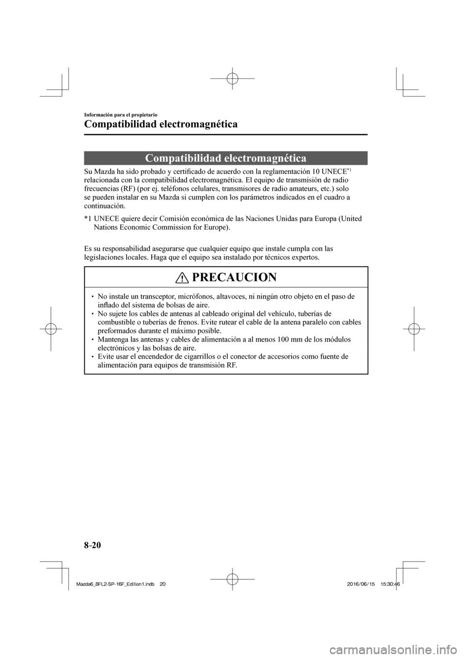 MAZDA MODEL 6 2017  Manual del propietario (in Spanish) 8–20
Información para el propietario
Compatibilidad electromagnética
      Compatibilidad  electromagnética
    Su Mazda ha sido probado y certi�¿ cado de acuerdo con la reglamentación 10  UNEC
