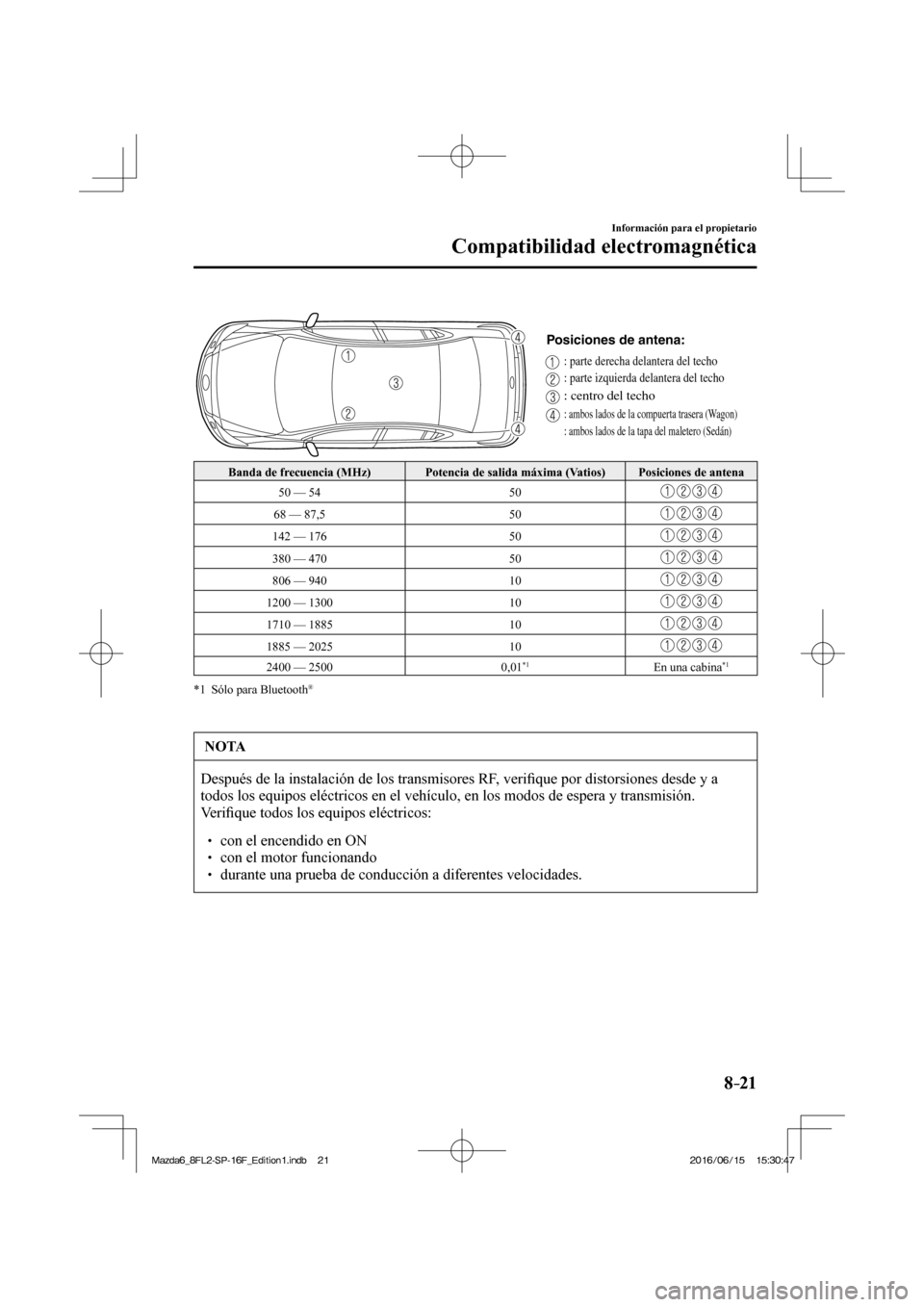 MAZDA MODEL 6 2017  Manual del propietario (in Spanish) 8–21
Información para el propietario
Compatibilidad electromagnética
 
Posiciones de antena:
: parte derecha delantera del techo
: parte izquierda delantera del techo
: centro del techo
: ambos la