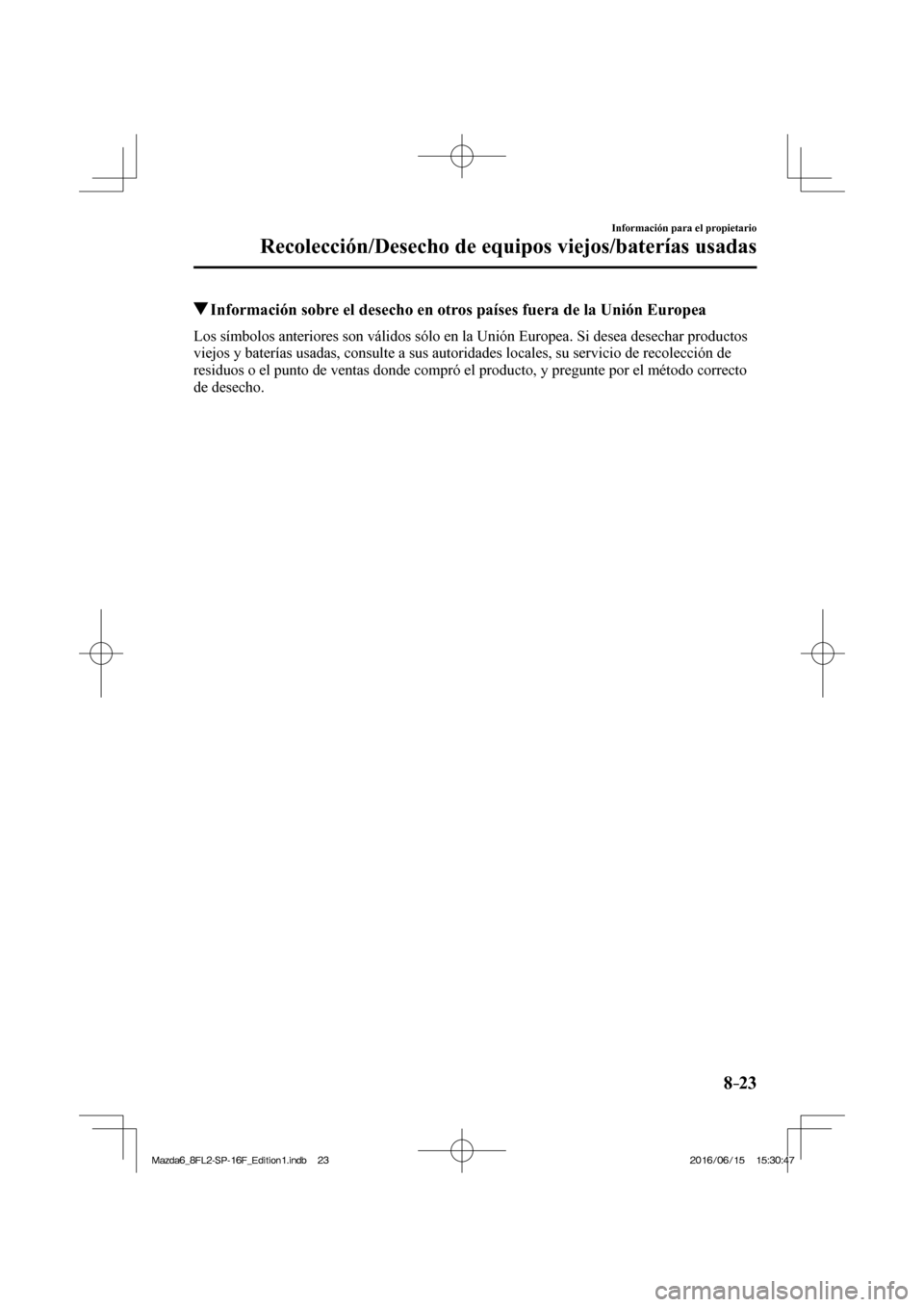 MAZDA MODEL 6 2017  Manual del propietario (in Spanish) 8–23
Información para el propietario
Recolección/Desecho de equipos viejos/baterías usadas
          Información sobre el desecho en otros países fuera de la Unión Europea
    Los símbolos an