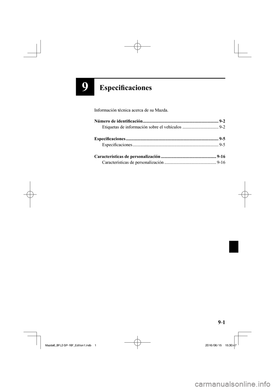 MAZDA MODEL 6 2017  Manual del propietario (in Spanish) 9–1 9–1
9Especi�¿ caciones
  Información técnica acerca de su Mazda.
  
   Número  de  identi�¿ cación ...................................................................  9-2 
  Etiquetas d