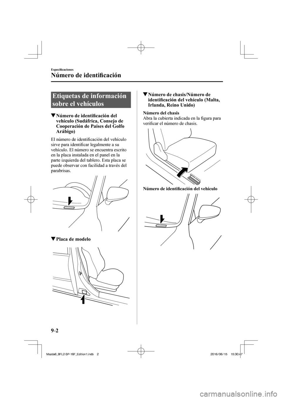 MAZDA MODEL 6 2017  Manual del propietario (in Spanish) 9–2
Especi�¿ caciones
Número de identi�¿ cación
      Etiquetas  de  información 
sobre el vehículos
                     Número de identi�¿ cación del 
vehículo (Sudáfrica, Consejo de 
C