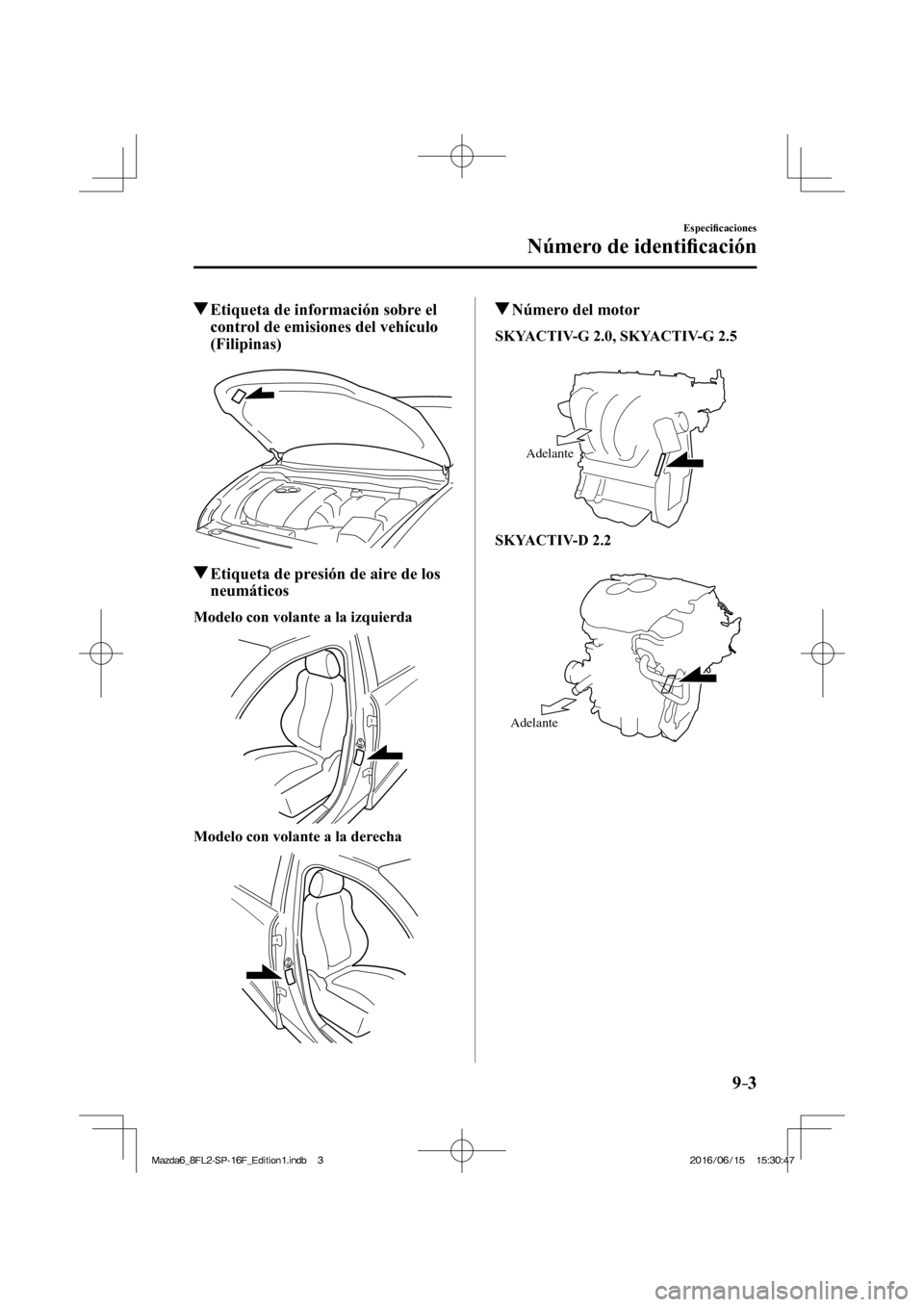 MAZDA MODEL 6 2017  Manual del propietario (in Spanish) 9–3
Especi�¿ caciones
Número de identi�¿ cación
          Etiqueta de información sobre el 
control de emisiones del vehículo 
(Filipinas)
    
          Etiqueta de presión de aire de los 
n