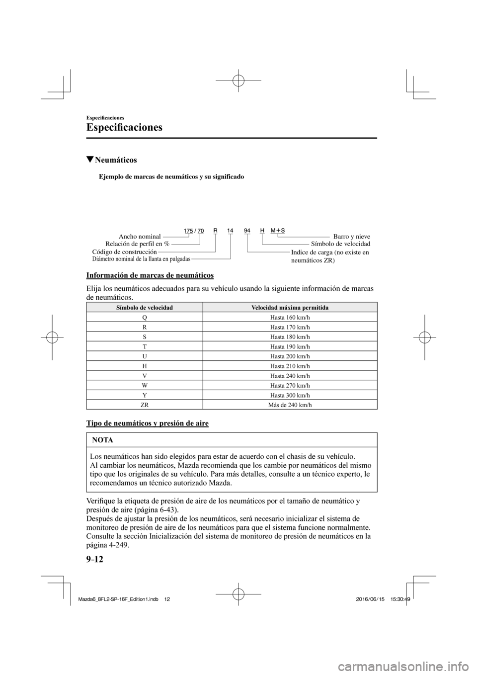 MAZDA MODEL 6 2017  Manual del propietario (in Spanish) 9–12
Especi�¿ caciones
Especi�¿ caciones
          Neumáticos
           
Ejemplo de marcas de neumáticos y su significado 
Ancho nominal
Relación de perfil en %
Código de construcciónBarro y