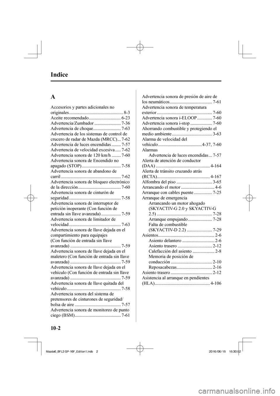 MAZDA MODEL 6 2017  Manual del propietario (in Spanish) 10–2
 Indice
  A  
 Accesorios y partes adicionales no 
originales ............................................... 8-3 
 Aceite  recomendado ............................ 6-23 
 Advertencia/Zumbador 