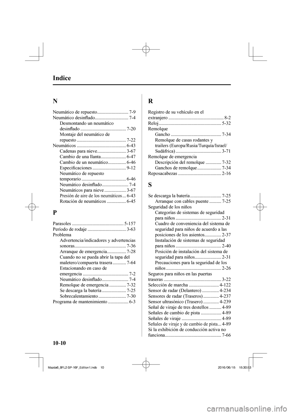 MAZDA MODEL 6 2017  Manual del propietario (in Spanish) 10–10
 Indice
 N 
 Neumático de repuesto .......................... 7-9 
 Neumático  desin�À ado ............................ 7-4 
 Desmontando un neumático 
desin�À ado .......................