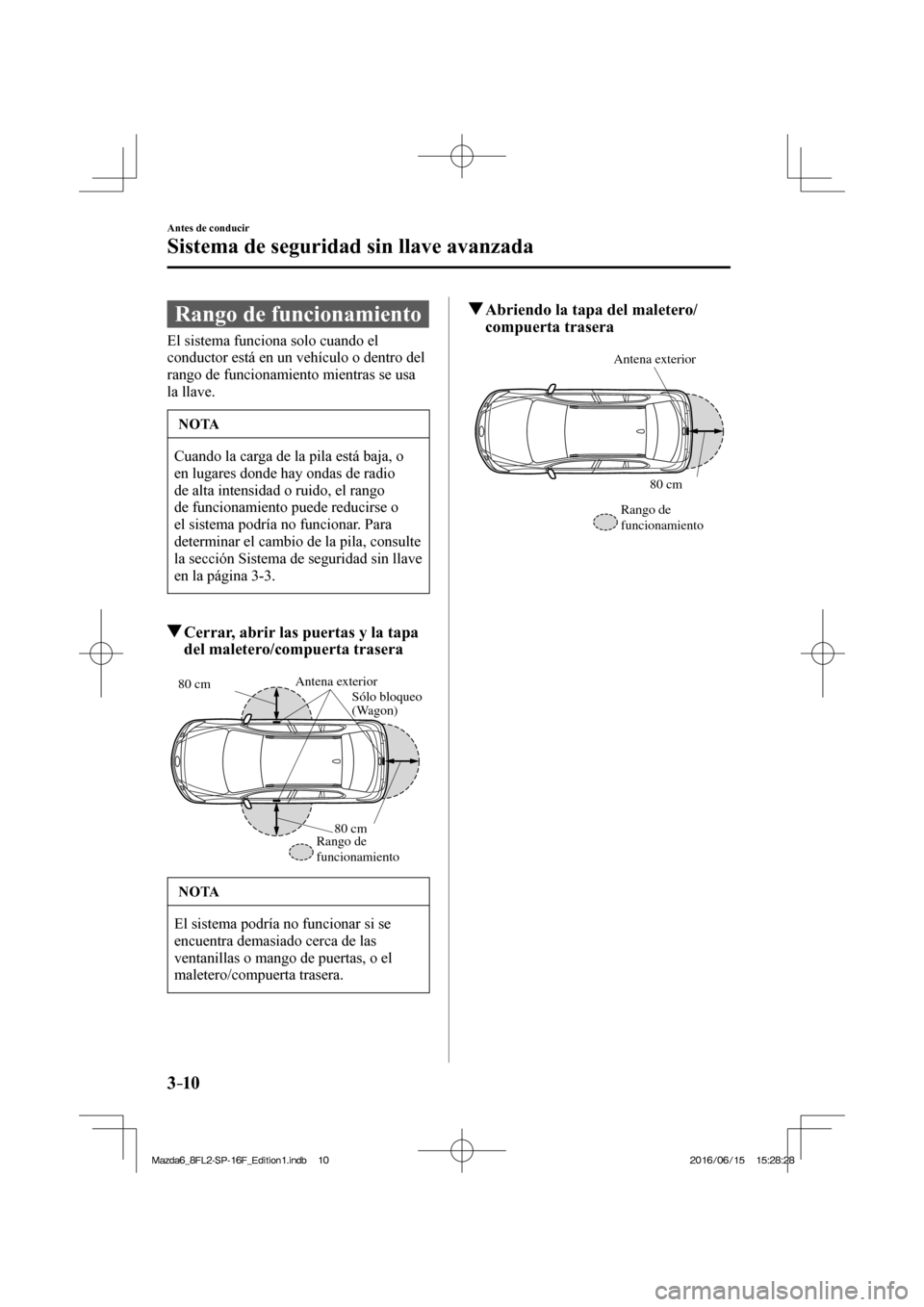 MAZDA MODEL 6 2017  Manual del propietario (in Spanish) 3–10
Antes de conducir
Sistema de seguridad sin llave avanzada
 Rango de funcionamiento
            El  sistema  funciona  solo  cuando  el 
conductor está en un vehículo o dentro del 
rango de fu