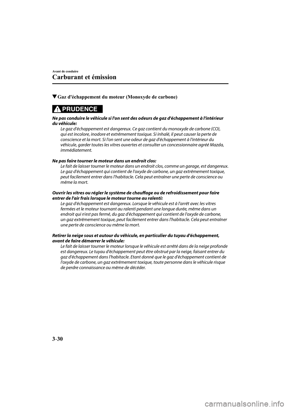MAZDA MODEL 6 2017  Manuel du propriétaire (in French) 3–30
Avant de conduire
Carburant et émission
          Gaz déchappement du moteur (Monoxyde de carbone)
            PRUDENCE 
  Ne pas conduire le véhicule si lon sent des odeurs de gaz décha