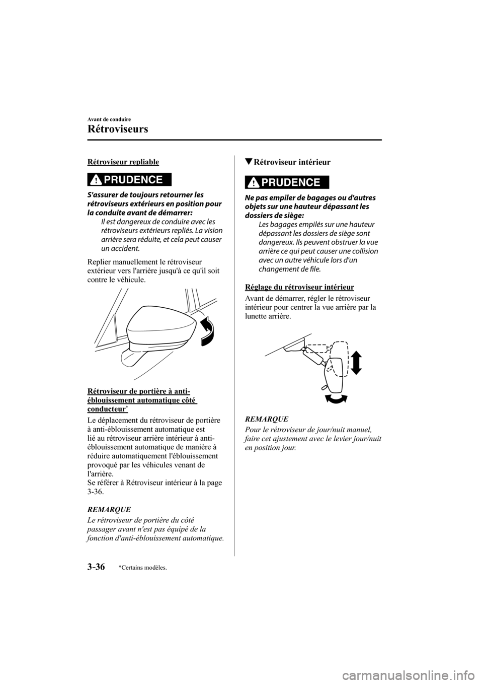 MAZDA MODEL 6 2017  Manuel du propriétaire (in French) 3–36
Avant de conduire
Rétroviseurs
*Certains modèles.
  Rétroviseur  repliable
    PRUDENCE 
  Sassurer de toujours retourner les 
rétroviseurs extérieurs en position pour 
la conduite avant 