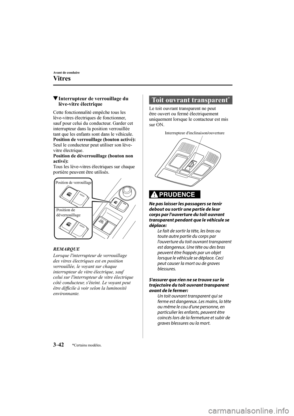 MAZDA MODEL 6 2017  Manuel du propriétaire (in French) 3–42
Avant de conduire
Vitres
*Certains modèles.
          Interrupteur de verrouillage du 
lève-vitre électrique
    Cette  fonctionnalité  empêche  tous  les 
lève-vitres électriques de fon
