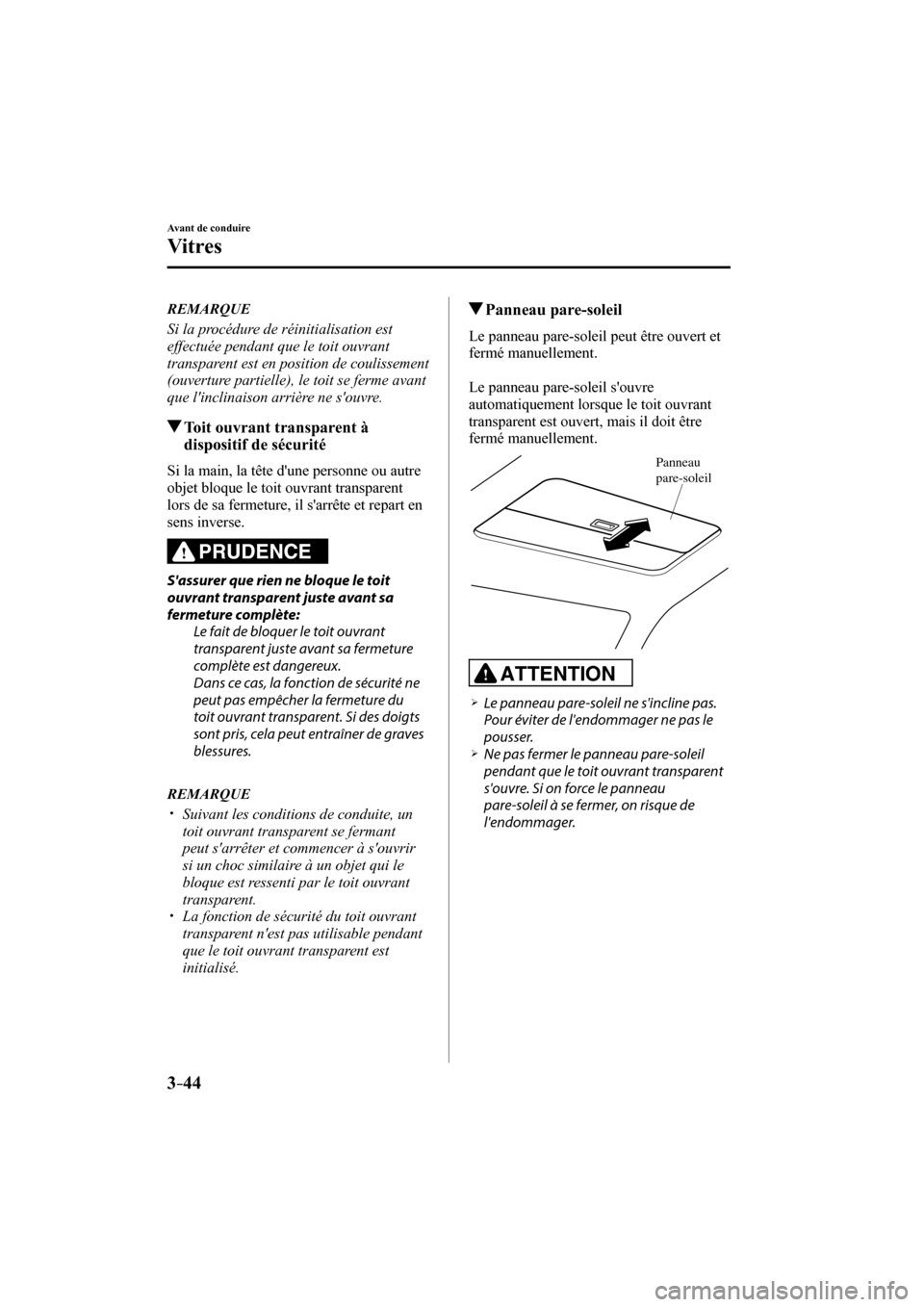 MAZDA MODEL 6 2017  Manuel du propriétaire (in French) 3–44
Avant de conduire
Vitres
   REMARQUE
  Si la procédure de réinitialisation est 
effectuée pendant que le toit ouvrant 
transparent est en position de coulissement 
(ouverture partielle), le 