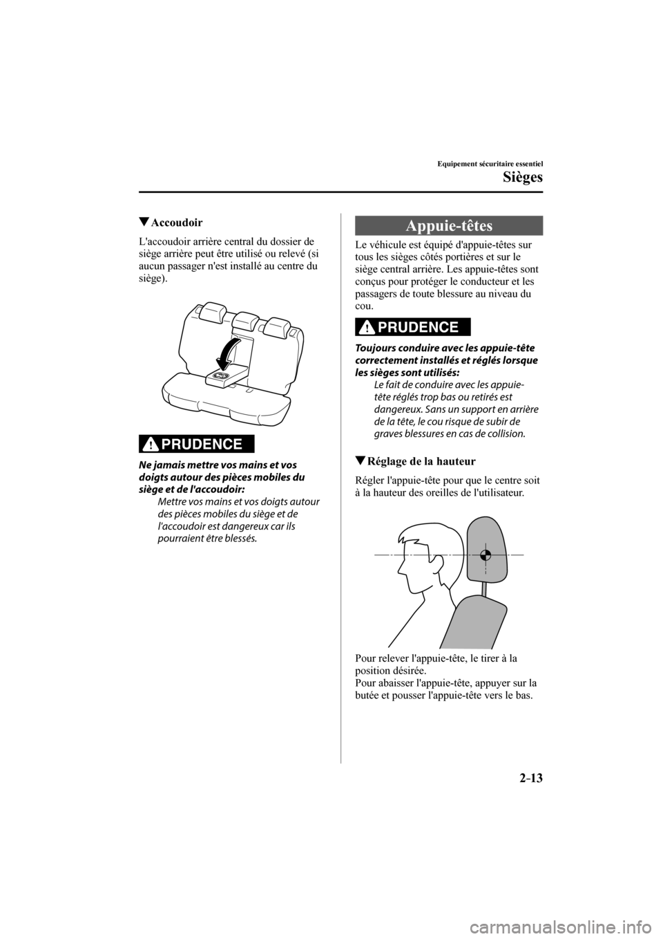 MAZDA MODEL 6 2017  Manuel du propriétaire (in French) 2–13
Equipement sécuritaire essentiel
Sièges
          Accoudoir
    Laccoudoir arrière central du dossier de 
siège arrière peut être utilisé ou relevé (si 
aucun passager nest installé 