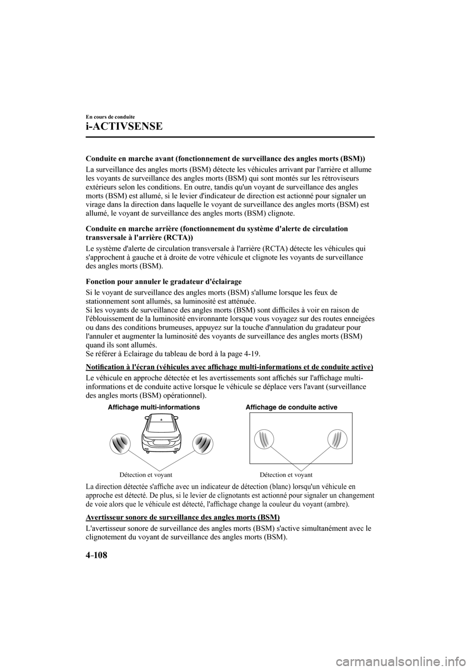 MAZDA MODEL 6 2017  Manuel du propriétaire (in French) 4–10 8
En cours de conduite
i-ACTIVSENSE
  Conduite en marche avant (fonctionnement de surveillance des angles morts (BSM))
    La surveillance des angles morts (BSM) détecte les véhicules arrivan