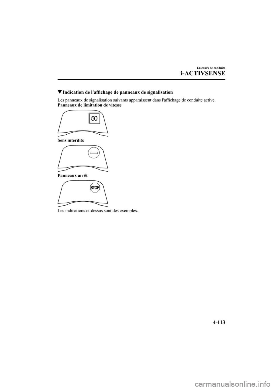 MAZDA MODEL 6 2017  Manuel du propriétaire (in French) 4–113
En cours de conduite
i-ACTIVSENSE
         Indication de laf�¿ chage de panneaux de signalisation
    Les panneaux de signalisation suivants apparaissent dans laf�¿ chage de conduite activ