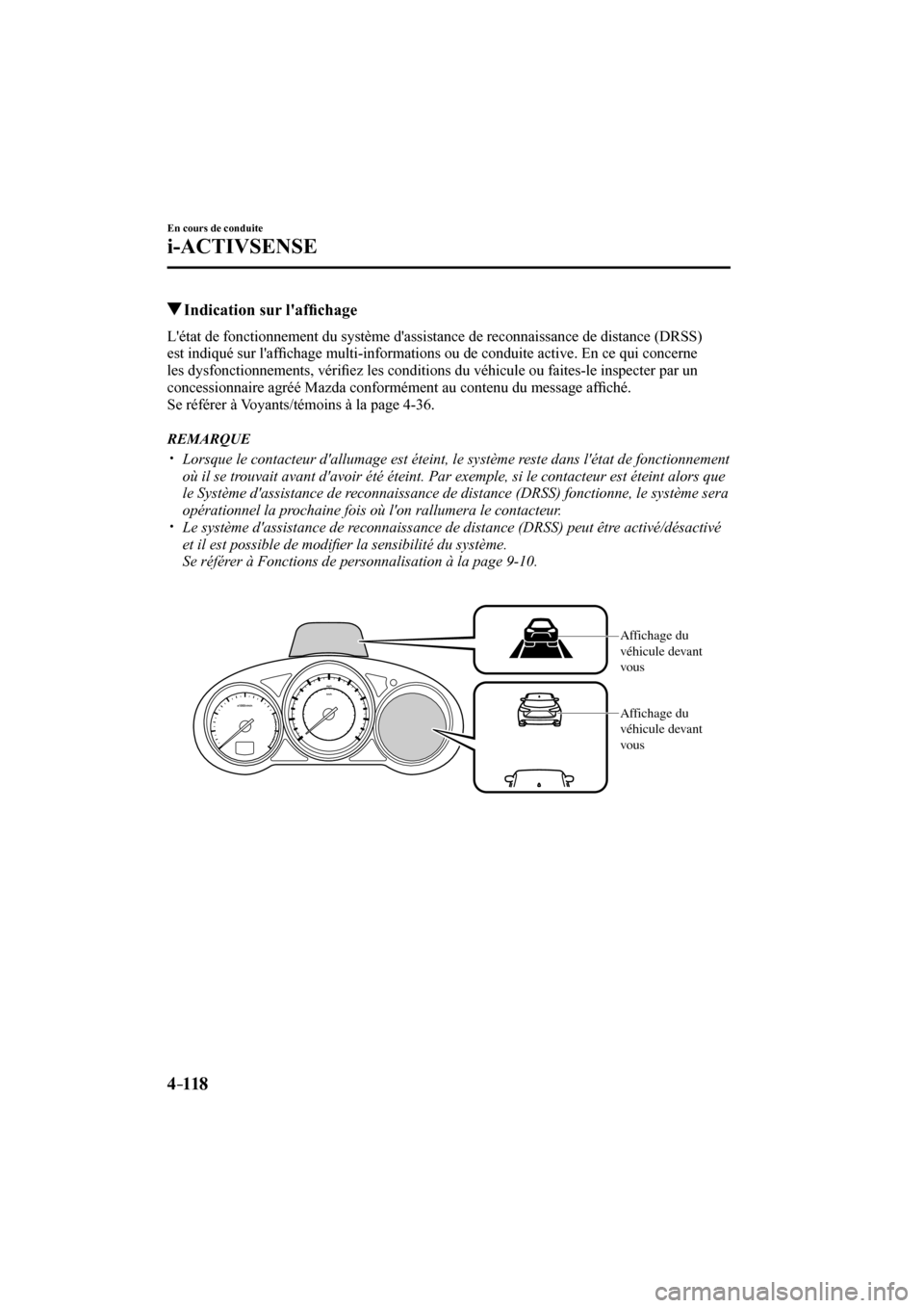MAZDA MODEL 6 2017  Manuel du propriétaire (in French) 4–118
En cours de conduite
i-ACTIVSENSE
         Indication sur laf�¿ chage
            Létat  de  fonctionnement  du  système  dassistance  de  reconnaissance  de  distance  (DRSS) 
est indiq