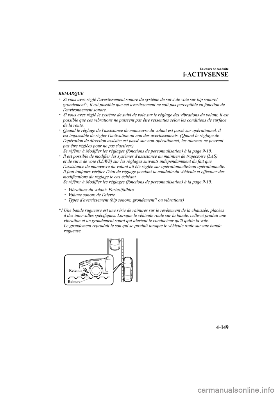 MAZDA MODEL 6 2017  Manuel du propriétaire (in French) 4–149
En cours de conduite
i-ACTIVSENSE
   REMARQUE
� �
�
�
�y��  Si vous avez réglé lavertissement sonore du système de suivi de voie sur bip sonore/
grondement *1 , il est possible que c