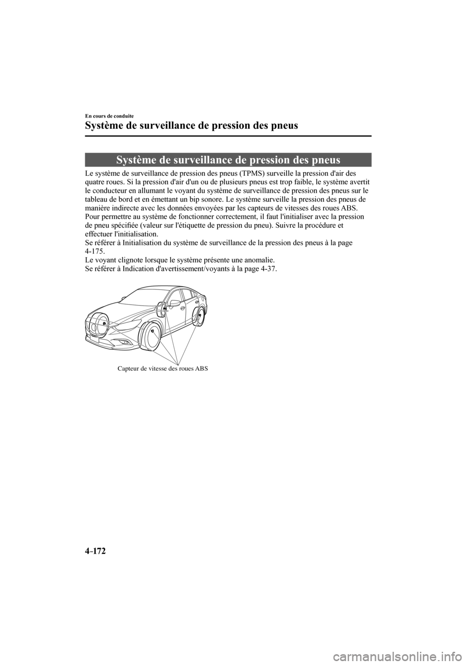 MAZDA MODEL 6 2017  Manuel du propriétaire (in French) 4–172
En cours de conduite
Système de surveillance de pression des pneus
      Système  de  surveillance  de  pression  des  pneus
            Le système de surveillance de pression des pneus (TP