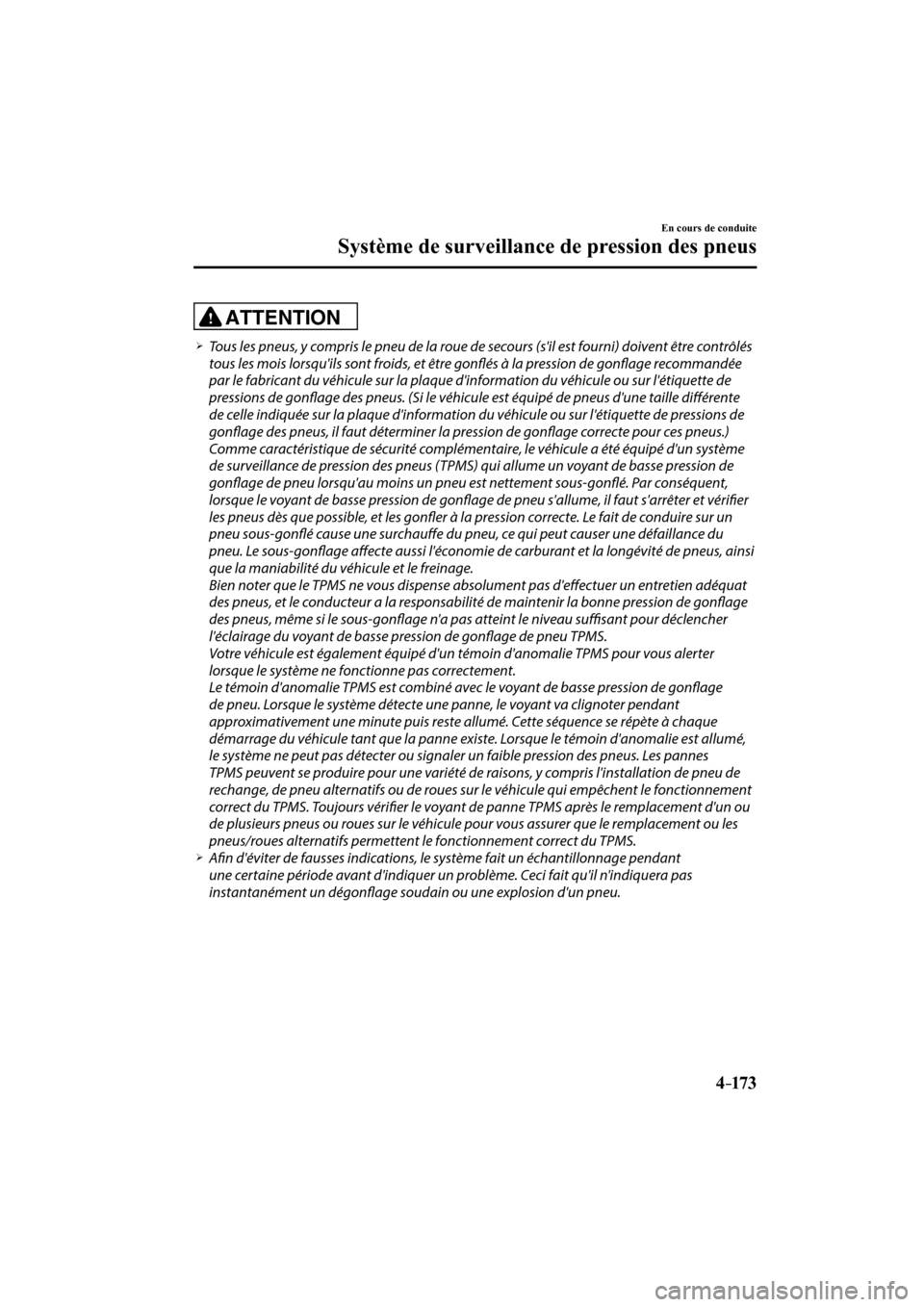 MAZDA MODEL 6 2017  Manuel du propriétaire (in French) 4–173
En cours de conduite
Système de surveillance de pression des pneus
  ATTENTION 
� �
�
�
�¾��  Tous les pneus, y compris le pneu de la roue de secours (sil est fourni) doivent être co