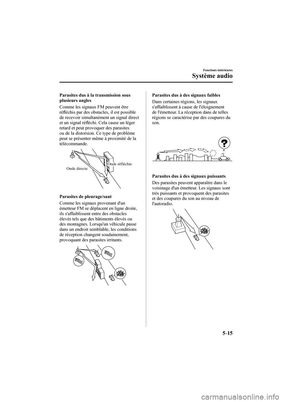 MAZDA MODEL 6 2017  Manuel du propriétaire (in French) 5–15
Fonctions intérieures
Système audio
  Parasites dus à la transmission sous 
plusieurs angles
    Comme les signaux FM peuvent être 
ré�À échis par des obstacles, il est possible 
de rece