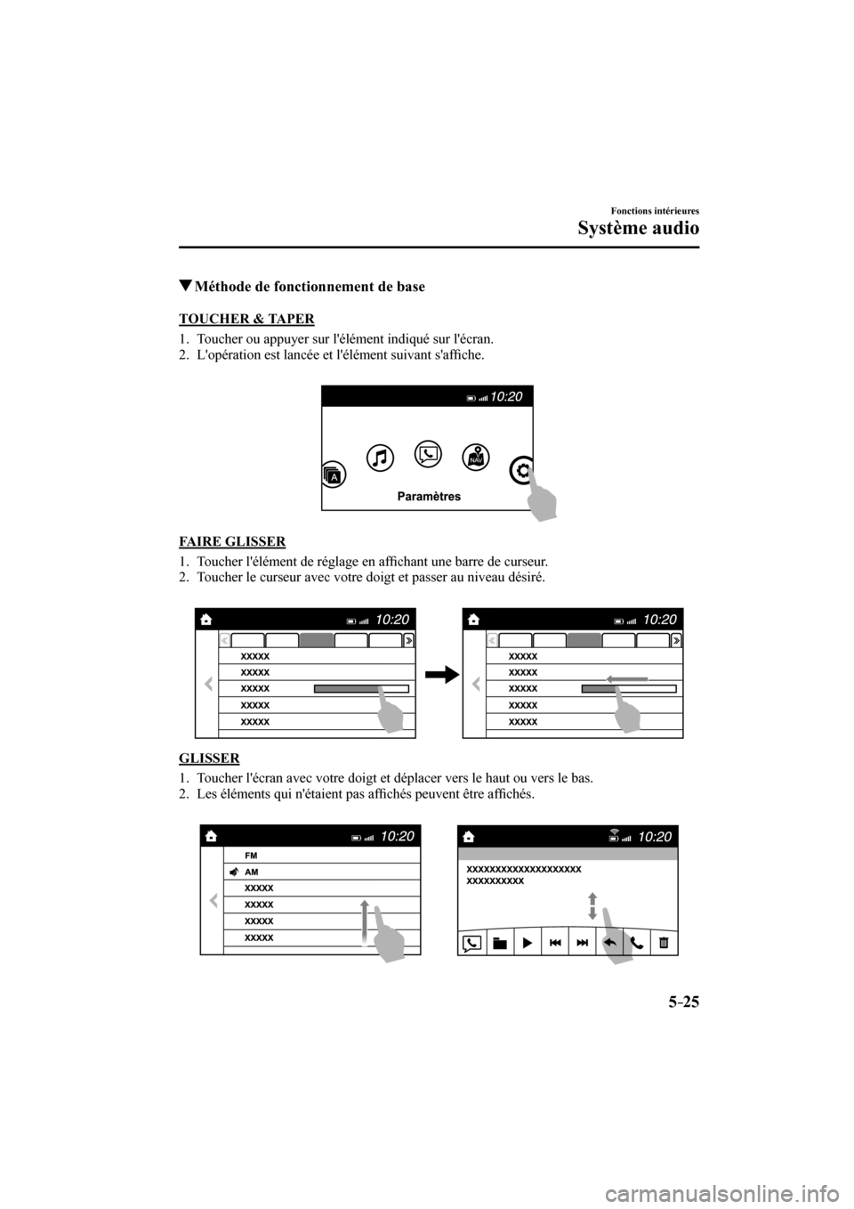 MAZDA MODEL 6 2017  Manuel du propriétaire (in French) 5–25
Fonctions intérieures
Système audio
         Méthode de fonctionnement de base
    TOUCHER  &  TAPER
     1.   Toucher ou appuyer sur lélément indiqué sur lécran.
   2.   Lopération 