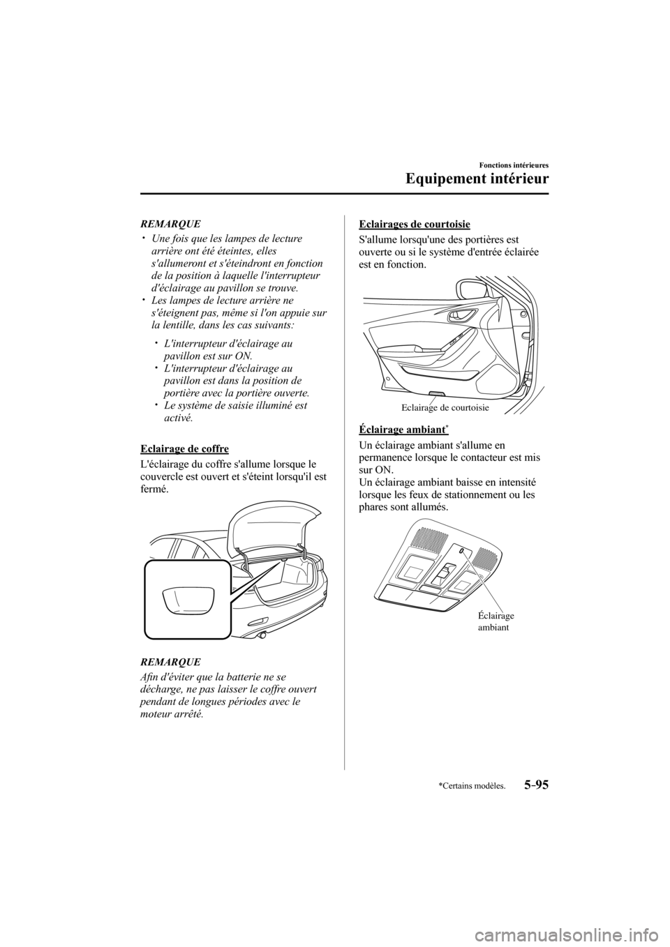 MAZDA MODEL 6 2017  Manuel du propriétaire (in French) 5–95
Fonctions intérieures
Equipement intérieur
*Certains modèles.
   REMARQUE
� �
�
�
�y��  Une fois que les lampes de lecture 
arrière ont été éteintes, elles 
sallumeront et sétei