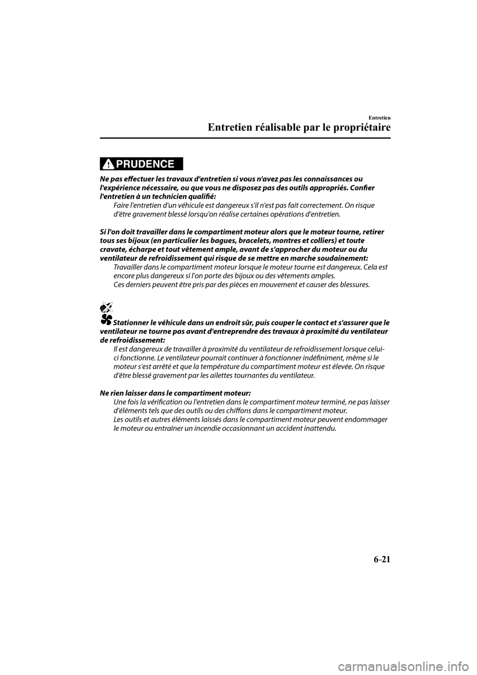 MAZDA MODEL 6 2017  Manuel du propriétaire (in French) 6–21
Entretien
Entretien réalisable par le propriétaire
  PRUDENCE 
  Ne  pas  eff  ectuer les travaux dentretien si vous navez pas les connaissances ou 
lexpérience nécessaire, ou que vous n