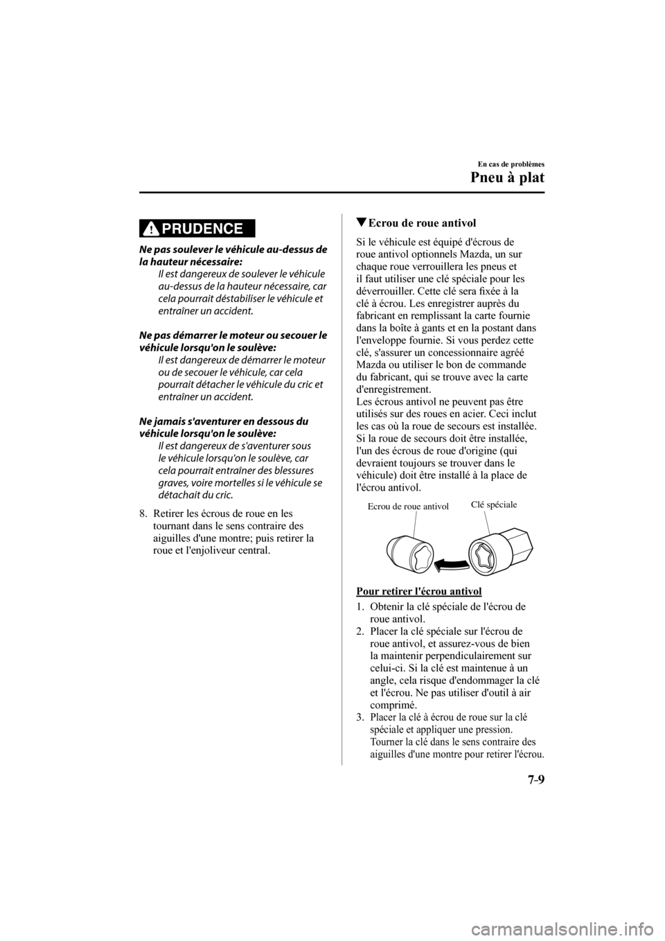 MAZDA MODEL 6 2017 Manuel du propriétaire (in French) 7–9
En cas de problèmes
Pneu à plat
PRUDENCE
Ne pas soulever le véhicule au-dessus de
la hauteur nécessaire:
Il est dangereux de soulever le véhicule
au-dessus de la hauteur nécessair MAZDA MODEL 6 2017 Manuel du propriétaire (in French) 7–9
En cas de problèmes
Pneu à plat
PRUDENCE
Ne pas soulever le véhicule au-dessus de
la hauteur nécessaire:
Il est dangereux de soulever le véhicule
au-dessus de la hauteur nécessair