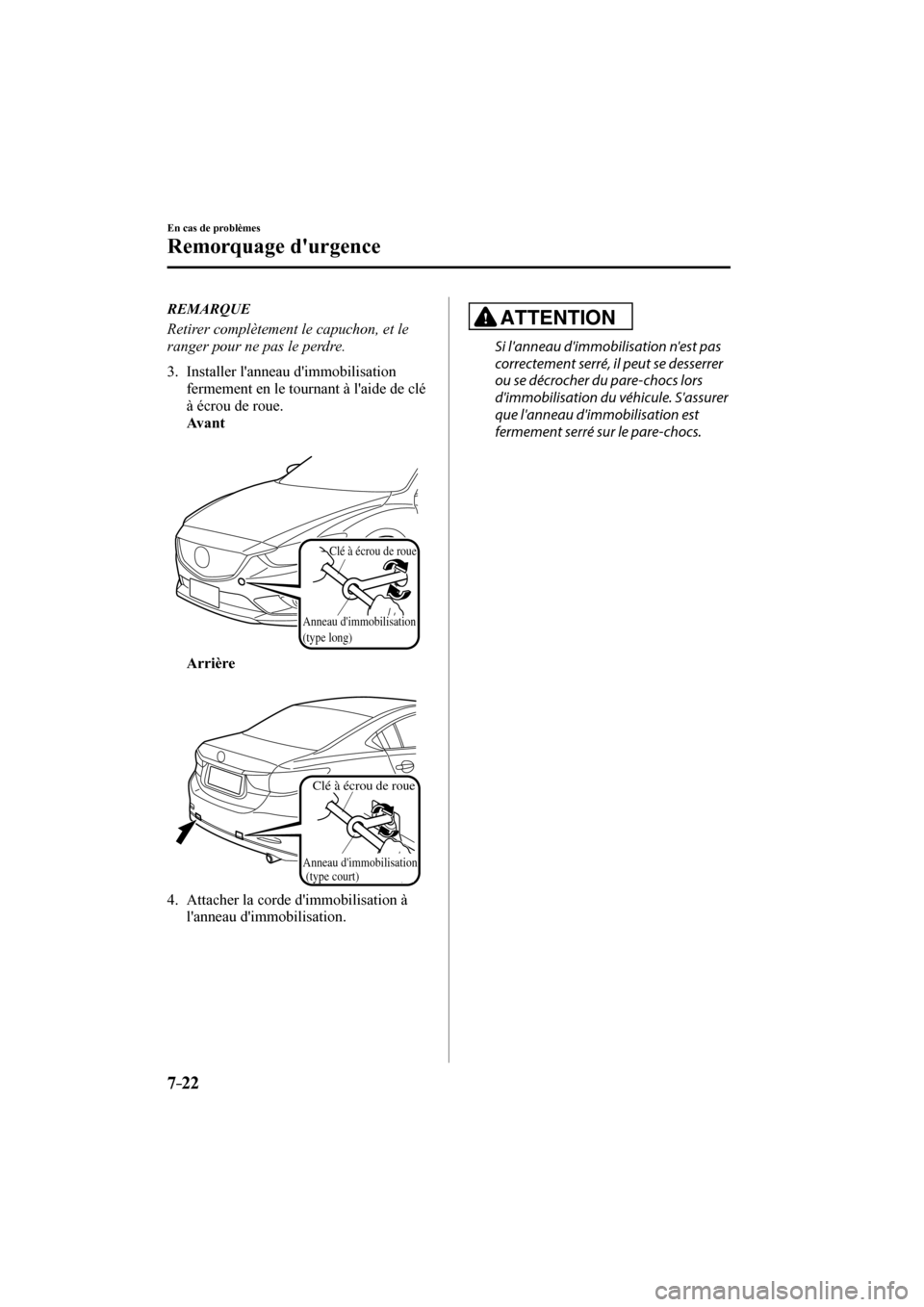 MAZDA MODEL 6 2017  Manuel du propriétaire (in French) 7–22
En cas de problèmes
Remorquage durgence
   REMARQUE
  Retirer complètement le capuchon, et le 
ranger pour ne pas le perdre.
   
   3.   Installer  lanneau  dimmobilisation 
fermement en l