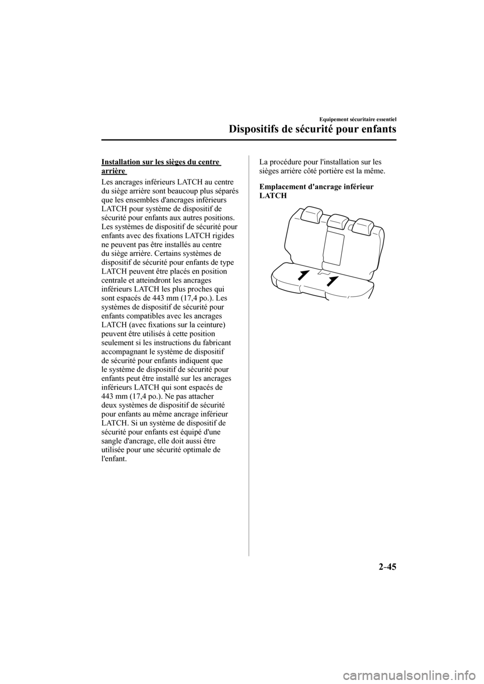 MAZDA MODEL 6 2017  Manuel du propriétaire (in French) 2–45
Equipement sécuritaire essentiel
Dispositifs de sécurité pour enfants
  Installation sur les sièges du centre 
arrière 
    Les ancrages inférieurs LATCH au centre 
du siège arrière son