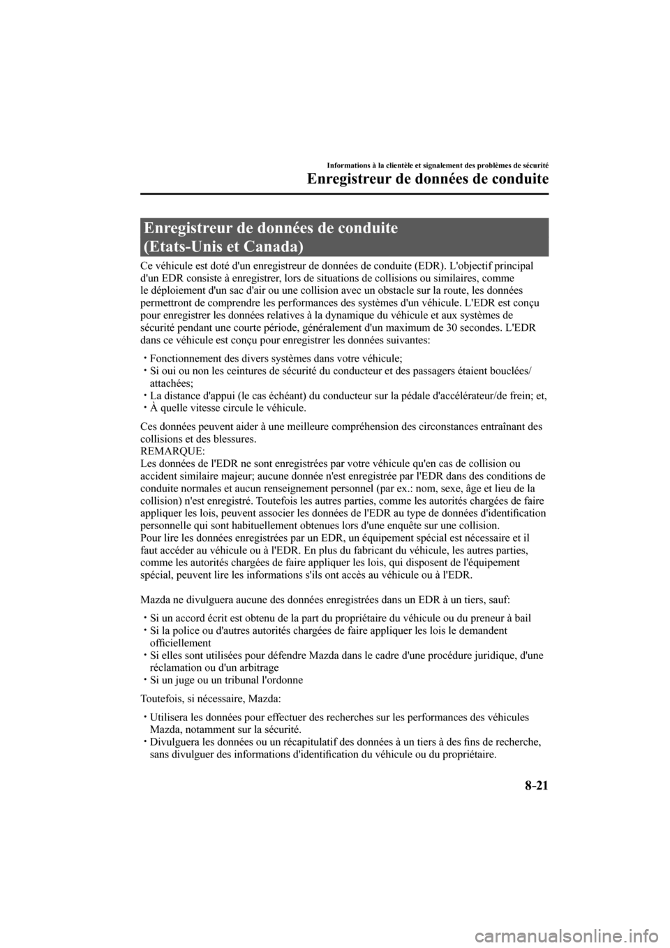 MAZDA MODEL 6 2017  Manuel du propriétaire (in French) 8–21
Informations à la clientèle et signalement des problèmes de sécurité
Enregistreur de données de conduite
      Enregistreur  de  données  de  conduite 
(Etats-Unis et Canada)
           