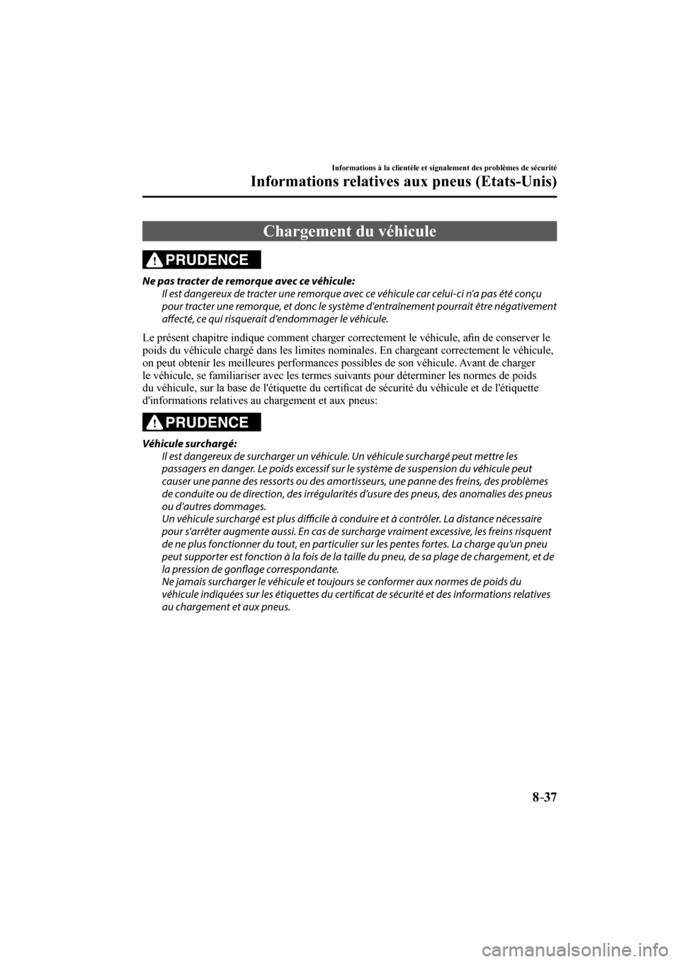 MAZDA MODEL 6 2017  Manuel du propriétaire (in French) 8–37
Informations à la clientèle et signalement des problèmes de sécurité
Informations relatives aux pneus (Etats-Unis)
 Chargement du véhicule
    PRUDENCE 
  Ne pas tracter de remorque avec 