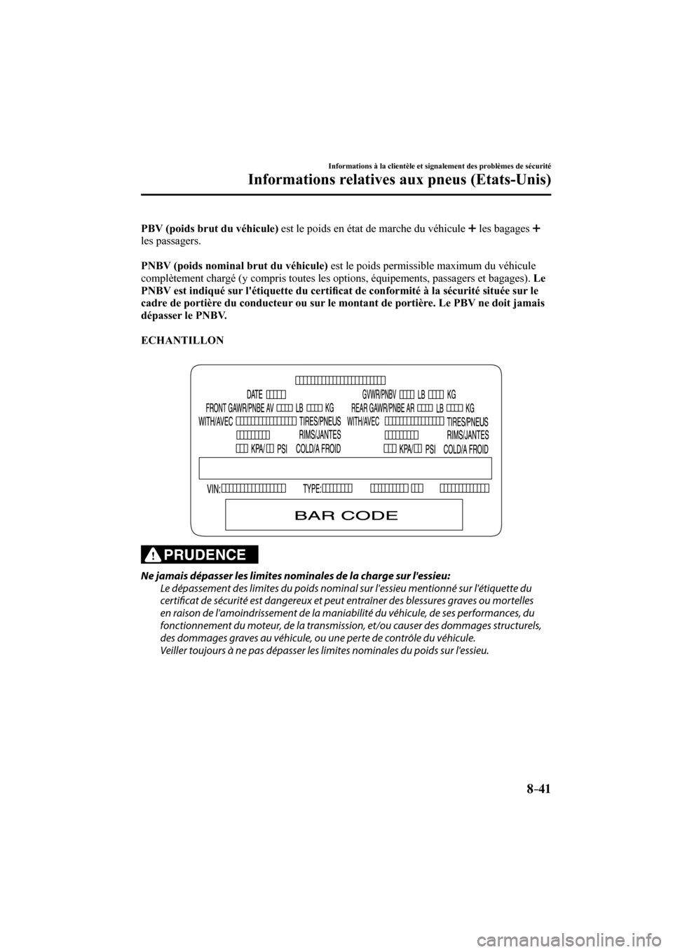 MAZDA MODEL 6 2017  Manuel du propriétaire (in French) 8–41
Informations à la clientèle et signalement des problèmes de sécurité
Informations relatives aux pneus (Etats-Unis)
    PBV (poids brut du véhicule)  est le poids en état de marche du vé