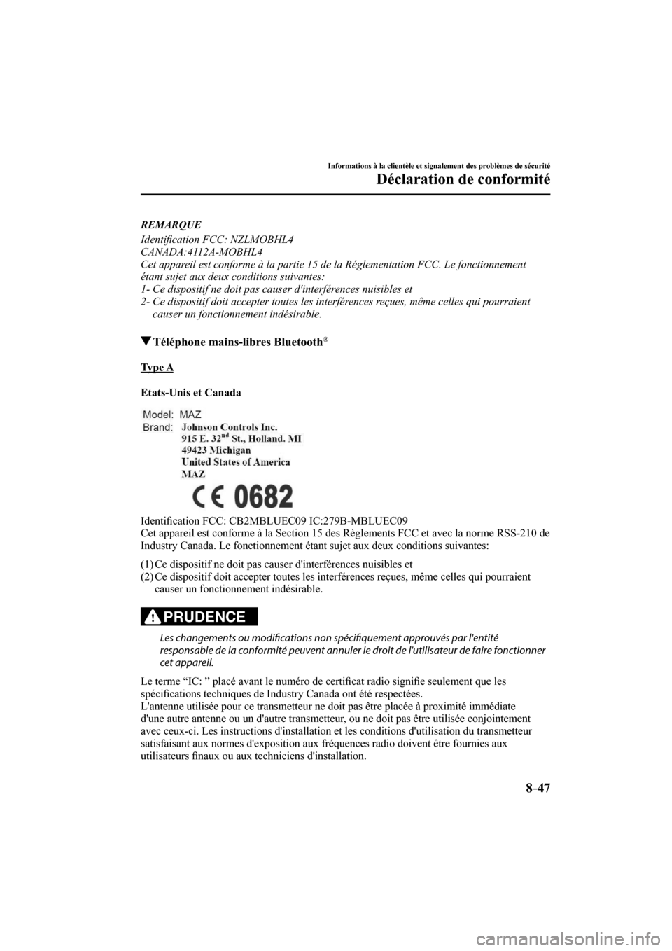 MAZDA MODEL 6 2017  Manuel du propriétaire (in French) 8–47
Informations à la clientèle et signalement des problèmes de sécurité
Déclaration de conformité
   REMARQUE
  Identi�¿ cation FCC: NZLMOBHL4
  CANADA:4112A-MOBHL4
  Cet appareil est conf