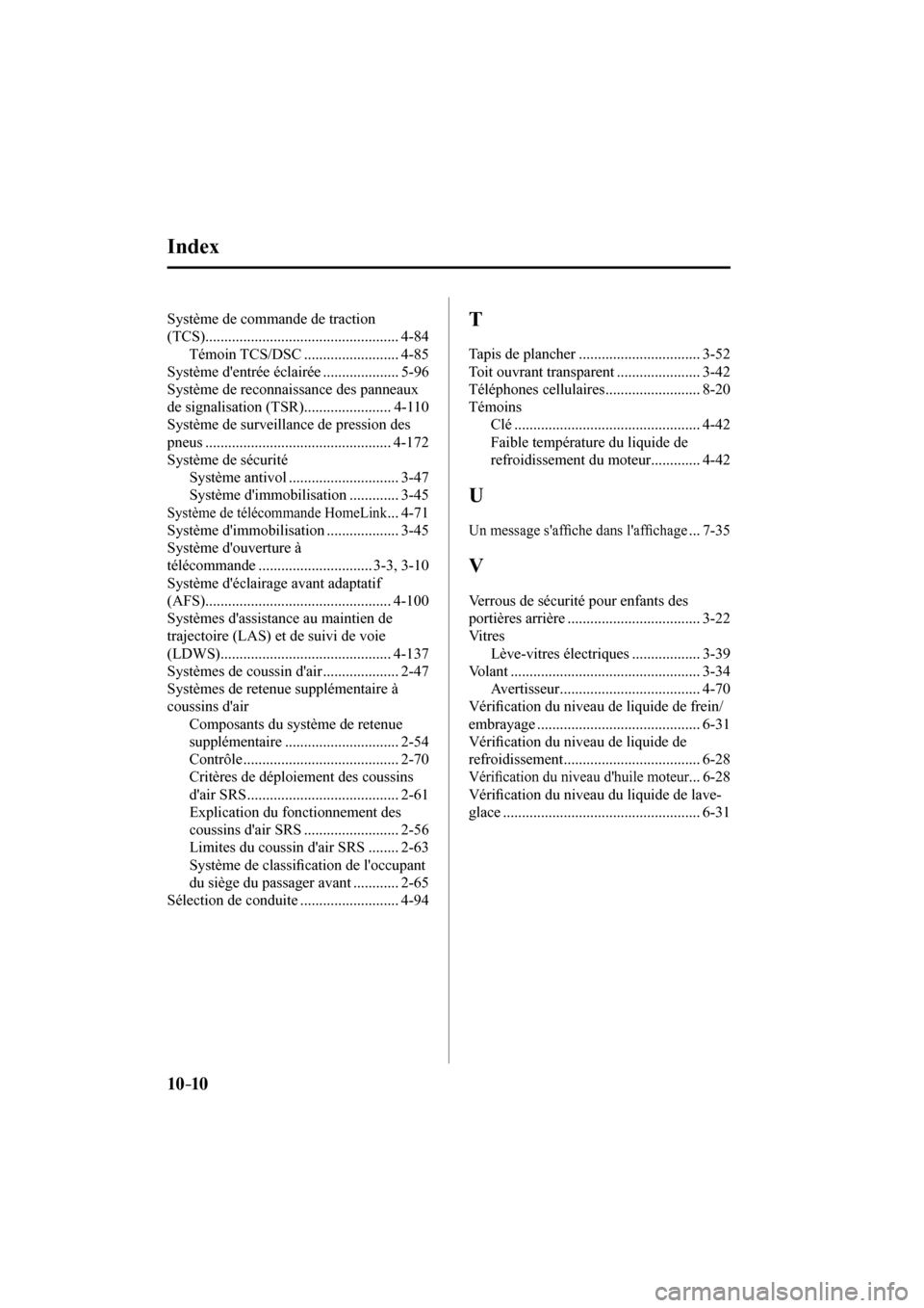 MAZDA MODEL 6 2017  Manuel du propriétaire (in French) 10–10
 Index
 Système de commande de traction 
(TCS)................................................... 4-84 
 Témoin  TCS/DSC  ......................... 4-85 
 Système dentrée éclairée .....