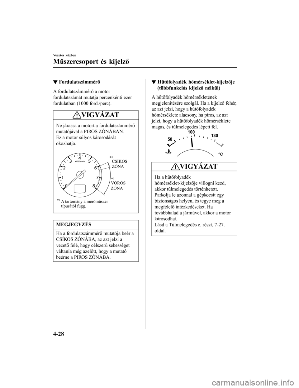 MAZDA MODEL 6 2017 Kezelési útmutató (in Hungarian) ▼Fordulatszámmérő
A fordulatszámmérő a motor
fordulatszámát mutatja percenkénti ezer
fordulatban (1000 ford./perc).
VIGYÁZAT
Ne járassa a motort a fordulatszámmérő
mutatójával a PIRO MAZDA MODEL 6 2017 Kezelési útmutató (in Hungarian) ▼Fordulatszámmérő
A fordulatszámmérő a motor
fordulatszámát mutatja percenkénti ezer
fordulatban (1000 ford./perc).
VIGYÁZAT
Ne járassa a motort a fordulatszámmérő
mutatójával a PIRO
