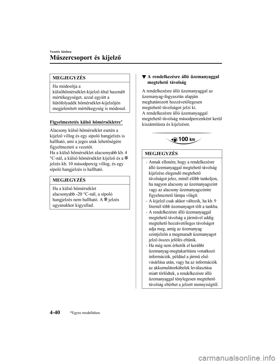 MAZDA MODEL 6 2017 Kezelési útmutató (in Hungarian) MEGJEGYZÉS
Ha módosítja a
külsőhőmérséklet-kijelző által használt
mértékegységet, azzal együtt a
hűtőfolyadék hőmérséklet-kijelzőjén
megjelenített mértékegység is módosul.
MAZDA MODEL 6 2017 Kezelési útmutató (in Hungarian) MEGJEGYZÉS
Ha módosítja a
külsőhőmérséklet-kijelző által használt
mértékegységet, azzal együtt a
hűtőfolyadék hőmérséklet-kijelzőjén
megjelenített mértékegység is módosul.